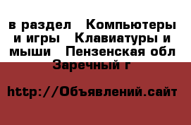  в раздел : Компьютеры и игры » Клавиатуры и мыши . Пензенская обл.,Заречный г.